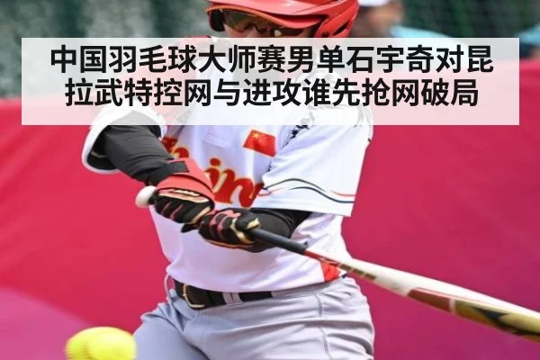 中国羽毛球大师赛男单石宇奇对昆拉武特控网与进攻谁先抢网破局