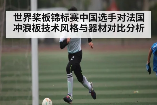 世界桨板锦标赛中国选手对法国冲浪板技术风格与器材对比分析