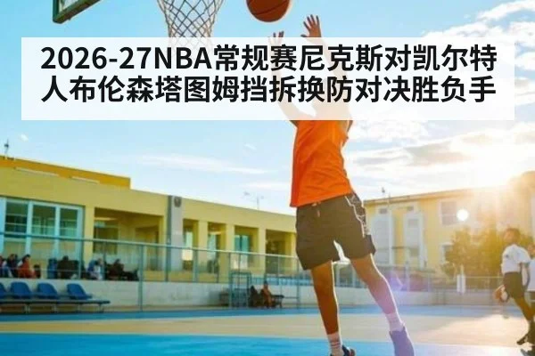2026-27NBA常规赛尼克斯对凯尔特人布伦森塔图姆挡拆换防对决胜负手